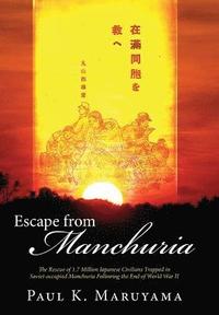 bokomslag Escape from Manchuria: The Rescue of 1.7 Million Japanese Civilians Trapped in Soviet-occupied Manchuria Following the End of World War II