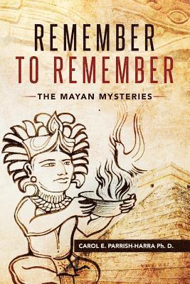 Remember to Remember: The Mayan Mysteries 1