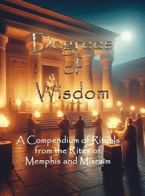 bokomslag Degrees of Wisdom: A Compendium of Rituals from the Rites of Memphis and Misraïm