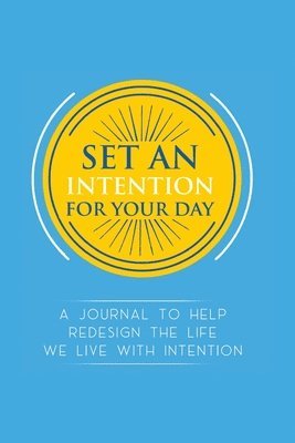 bokomslag Set an Intention For Your Day - A Journal To Help Redesign the Life We Live with Intention