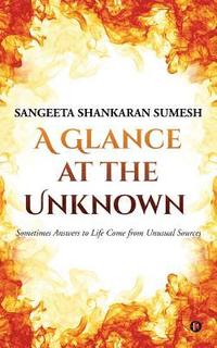bokomslag A Glance at the Unknown: Sometimes Answers to Life Come from Unusual Sources