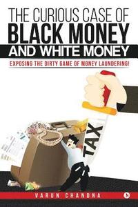 bokomslag The Curious Case of Black Money and White Money: Exposing the Dirty Game of Money Laundering!