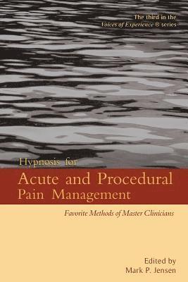 Hypnosis for Acute and Procedural Pain Management: Favorite Methods of Master Clinicians 1