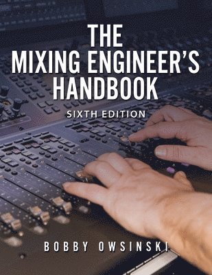 Bobby Owsinski - Mixing Engineer's Handbook 6th Edition, Häftad