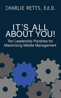 bokomslag It's All About You! 10 Leadership Parables for Maximizing Middle Management