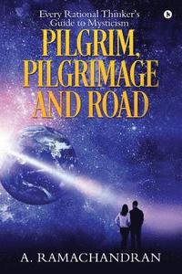 bokomslag Pilgrim, Pilgrimage and Road: Every Rational Thinker's Guide to Mysticism