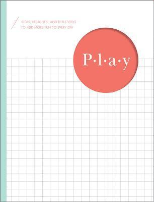 M. H. Clark - Play: Ideas, Exercises, and Little Ways to Add More Fun to Every Day, Inbunden