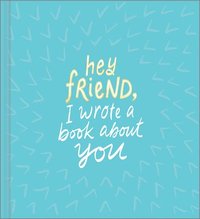 bokomslag Hey Friend, I Wrote a Book about You