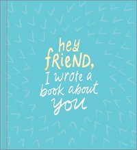 bokomslag Hey Friend, I Wrote a Book About You