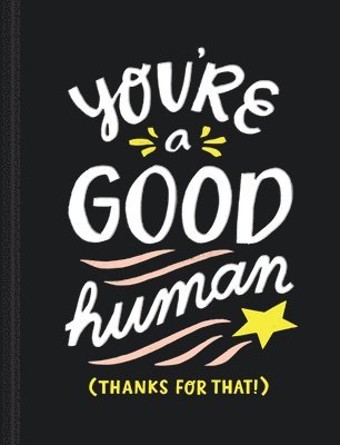 You're a Good Human: (thanks for That!) 1
