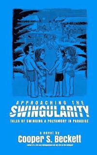 bokomslag Approaching The Swingularity: Tales of Swinging & Polyamory in Paradise