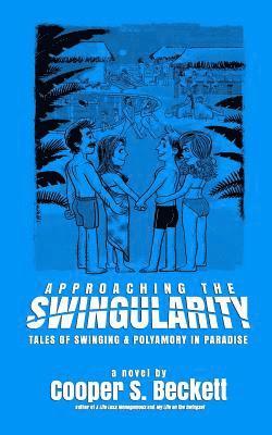 bokomslag Approaching The Swingularity: Tales of Swinging & Polyamory in Paradise