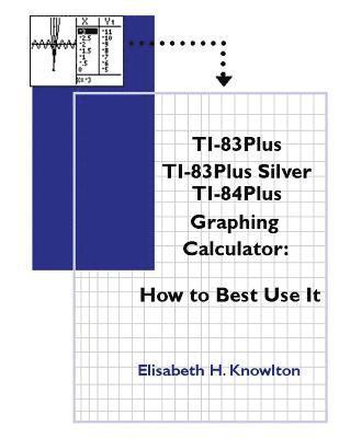 TI83Plus TI83Plus Silver TI84Plus Graphing Calculator: How To Best Use It! 4th edition Edition 1