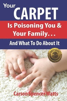 Carson Spencer Watts - Your Carpet Is Poisoning You & Your Family: and What To Do About It, Häftad