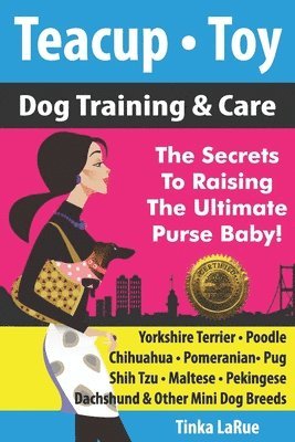 Tinka Larue - Teacup - Toy Dog Training & Care: The Secrets To Raising The Ultimate Purse Baby!, Häftad