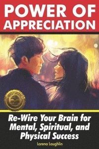 bokomslag Power of Appreciation: Re-Wire Your Brain for Mental, Spiritual, and Physical Success