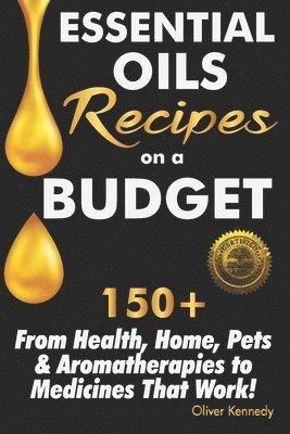 bokomslag Essential Oils Recipes on a Budget: 150+ From Health, Home, Pets & Aromatherapies to Medicines That Work!