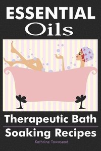 bokomslag Essential Oils: Therapeutic Bath Soaking Recipes