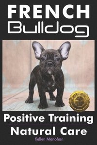 bokomslag French Bulldogs Positive Training: Natural Care