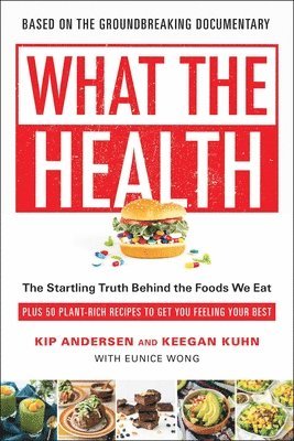 bokomslag What the Health: The Startling Truth Behind the Foods We Eat, Plus 50 Plant-Rich Recipes to Get You Feeling Your Best