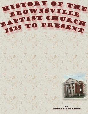 History of the Brownsville Baptist Church: 1825 to Present 1