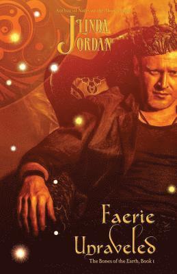 Faerie Unraveled: The Bones of the Earth, Book 1
