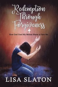 bokomslag Redemption Through Forgiveness: How God Used My Mental Illness to Save Me