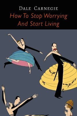 How to Stop Worrying and Start Living