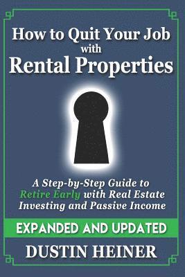 Dustin Heiner - How to Quit Your Job with Rental Properties: Expanded and Updated, A Step-by-Step Guide to Retire Early with Real Estate Investing and Passive Income, Häftad