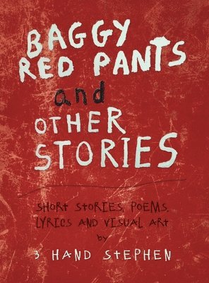 3 Hand Stephen, 3 Hand Stephen,, Hand Stephen - Baggy Red Pants and Other Stories, Inbunden