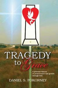 bokomslag Tragedy to Grace: A personal history of perseverance and growth through God