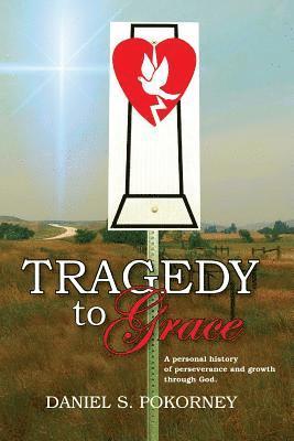 bokomslag Tragedy to Grace: A personal history of perseverance and growth through God