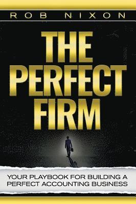Rob Nixon - The Perfect Firm: Your Playbook For Building A Perfect Accounting Business, Inbunden