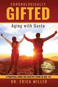 bokomslag Chronologically Gifted: Aging with Gusto: A Practical Guide for Healthy Living to Age 123