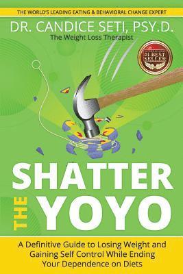 Candice Seti - Shatter the Yoyo: A Definitive Guide to Losing Weight and Gaining Self Control While Ending Your Dependence on Diets, Häftad