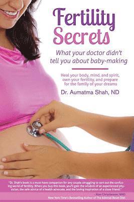 Aumatma Shah - Fertility Secrets: What Your Doctor Didn't Tell You About Baby-Making: Heal Your Body, Mind, and Spirit, Own Your Fertility, and Prepare, Häftad