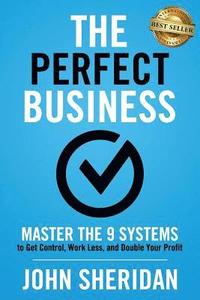 bokomslag The Perfect Business: Master the 9 Systems to Get Control, Work Less, and Double Your Profit