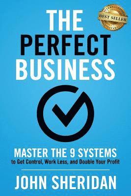 The Perfect Business: Master the 9 Systems to Get Control, Work Less, and Double Your Profit 1