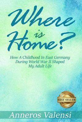 bokomslag Where is Home: How a Childhood in East Germany during World War II Shaped My Adult Life - 2nd Edition