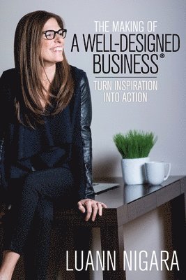 Luann Nigara - The Making of A Well - Designed Business: Turn Inspiration into Action, Häftad