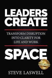 bokomslag Leaders Create Space: Transform Disruption into Clarity for Life and Work