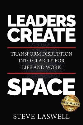 Leaders Create Space: Transform Disruption into Clarity for Life and Work 1