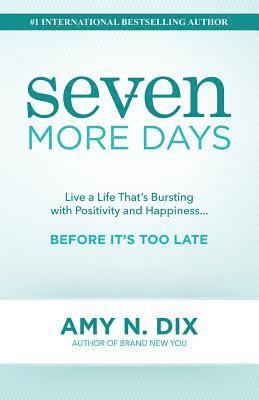 Amy N. Dix - Seven More Days: Live a Life That's Bursting with Positivity and Happiness ... Before It's Too Late, Häftad. Tillgänglighet: Lägg i varukorg
