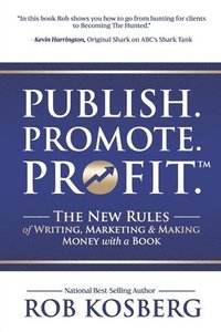 bokomslag Publish. Promote. Profit.: The New Rules of Writing, Marketing & Making Money with a Book