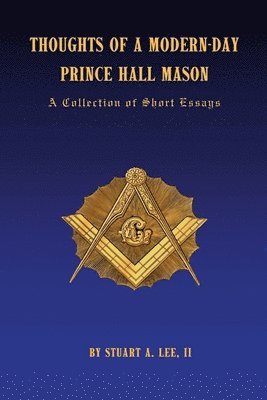 Thoughts of A Modern-Day Prince Hall Mason &quot;A Collection of Short Essays&quot; 1