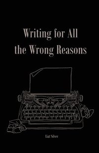 bokomslag Writing For All The Wrong Reasons