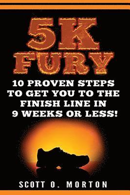 5k Fury: 10 Proven Steps to Get You to the Finish Line in 9 Weeks or Less! 1