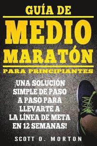 bokomslag Guía de Medio Maratón para Principiantes: ¡Una solución simple de paso a paso para llevarte a la línea de meta en 12 semanas!