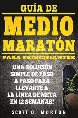 bokomslag Guía de Medio Maratón para Principiantes: ¡Una solución simple de paso a paso para llevarte a la línea de meta en 12 semanas!