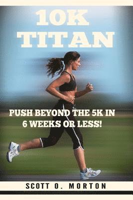 bokomslag 10K Titan: Push Beyond the 5K in 6 Weeks or Less!